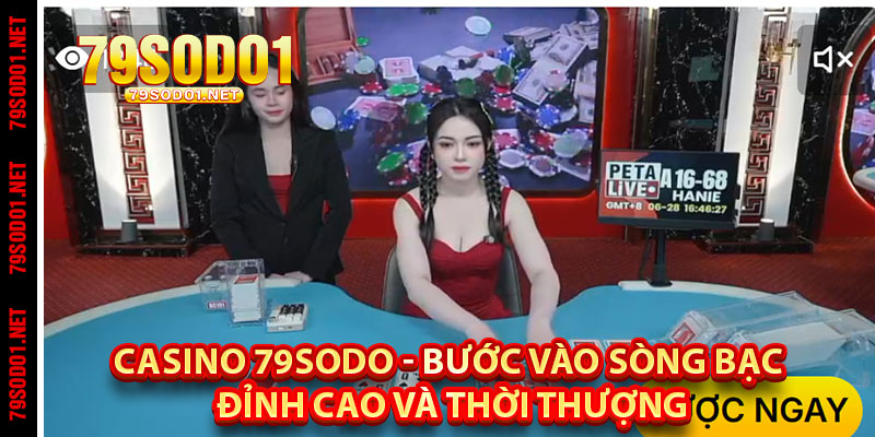 Casino 79Sodo – Bước vào sòng bạc đỉnh cao và thời thượng