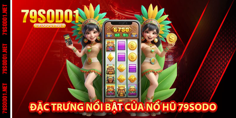 Đặc Trưng Nổi Bật Của Nổ Hũ 79Sodo