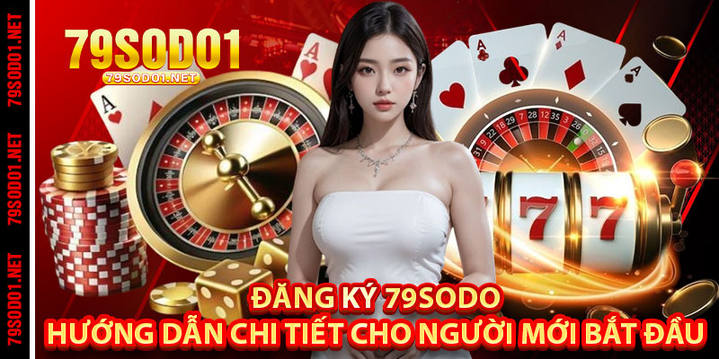 Đăng Ký 79Sodo – Hướng Dẫn Chi Tiết Cho Người Mới Bắt Đầu