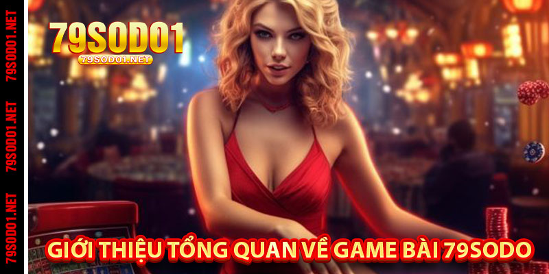 Giới thiệu tổng quan về Game bài 79Sodo