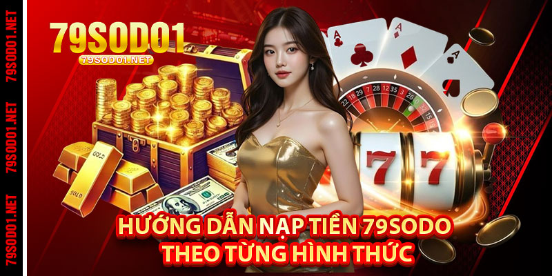 Hướng Dẫn Nạp Tiền 79Sodo Theo Từng Hình Thức