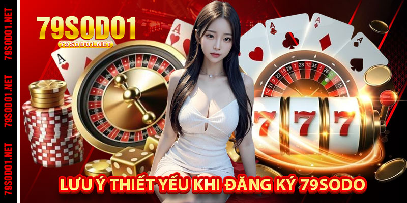 Lưu ý thiết yếu khi đăng ký 79Sodo