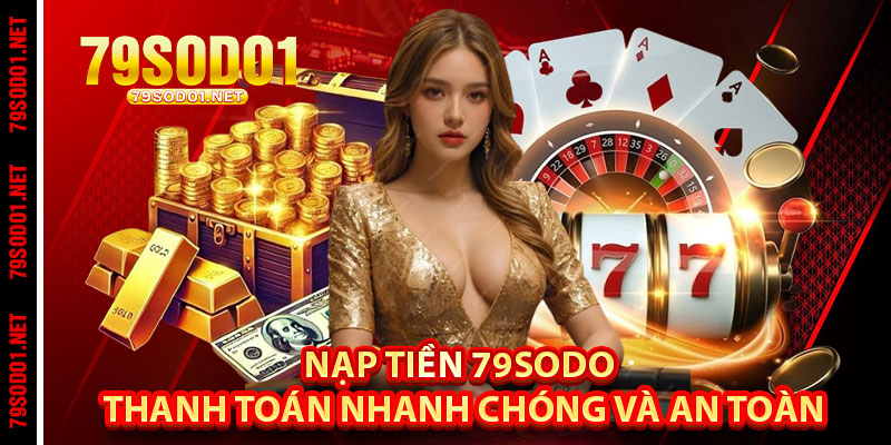 Nạp Tiền 79Sodo – Thanh Toán Nhanh Chóng Và An Toàn