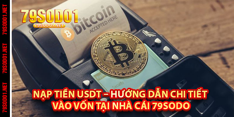 Nạp Tiền USDT – Hướng Dẫn Chi Tiết Vào Vốn Tại Nhà Cái 79Sodo
