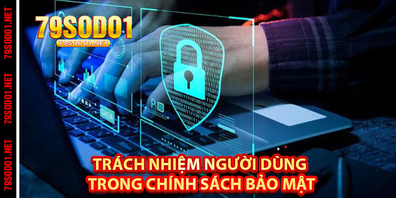 Trách Nhiệm Người Dùng Trong Chính Sách Bảo Mật