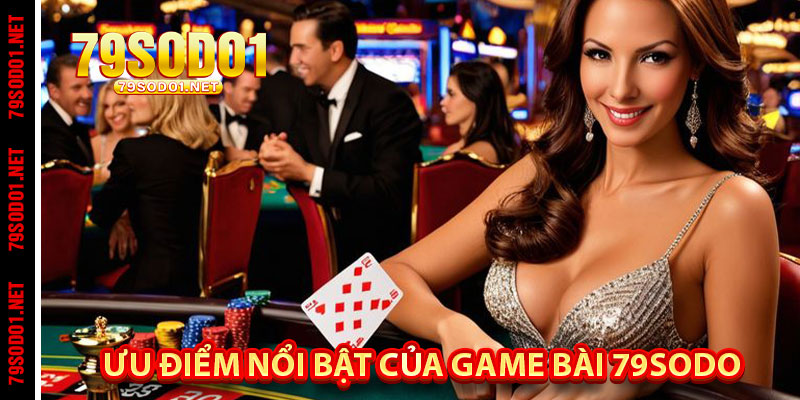 Ưu điểm nổi bật của Game bài 79Sodo