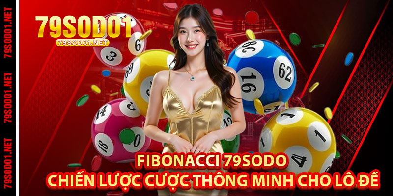 Fibonacci 79SoDo – Chiến Lược Cược Thông Minh Cho Lô Đề