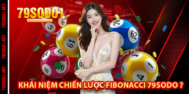 Khái Niệm Chiến Lược Fibonacci 79SoDo Là Gì?