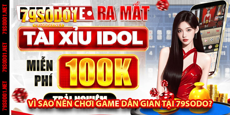 Vì Sao Nên Chơi Game Dân Gian Tại 79Sodo?