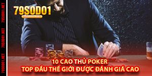 10 Cao Thủ Poker Top Đầu Thế Giới Được Đánh Giá Cao