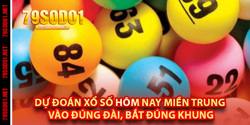 Dự Đoán Xổ Số Hôm Nay Miền Trung – Vào Đúng Đài, Bắt Đúng Khung