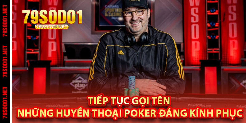 Tiếp Tục Gọi Tên Những Huyền Thoại Poker Đáng Kính Phục