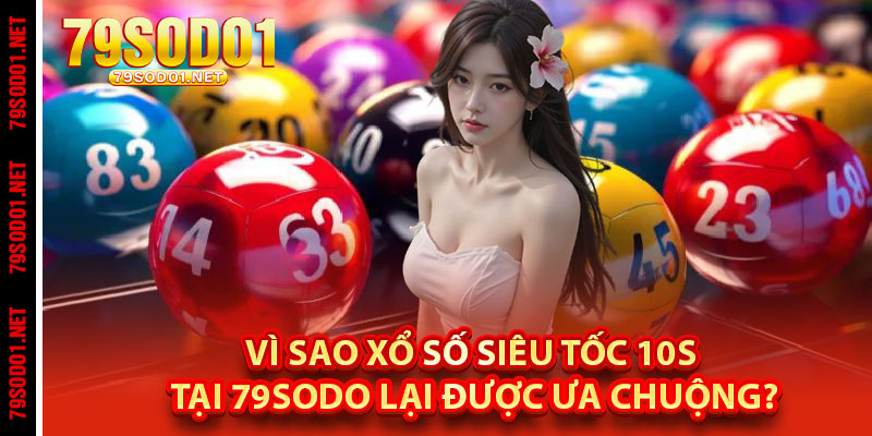 Vì sao Xổ Số Siêu Tốc 10s tại 79Sodo lại được ưa chuộng?