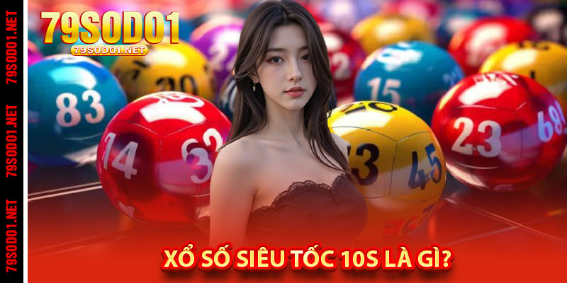 Xổ Số Siêu Tốc 10s là gì?